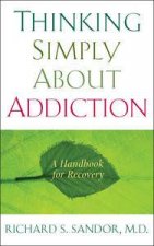 Thinking Simply About Addiction A Handbook for Recovery