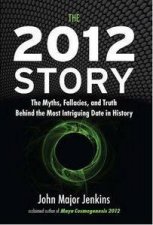 2012 Story The Myths Fallacies and Truth Behind the Most Intriguing Date in History