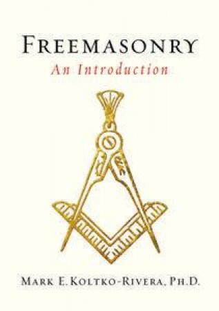 Freemasonry: An Introduction by Mark E Koltko-Rivera
