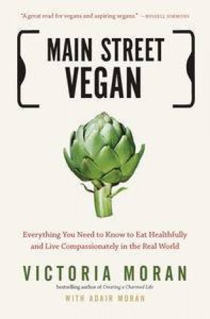 Main Street Vegan: Everything You Need to Know to Eat Healthfully and Live Compassionately in the Real World by Victoria Moran & Adair Moran