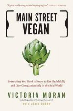 Main Street Vegan Everything You Need to Know to Eat Healthfully and Live Compassionately in the Real World