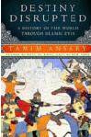 Destiny Disrupted by Mir Tamim Ansary