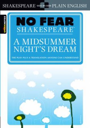 No Fear Shakespeare: A Midsummer Night Dream by William Shakespeare & SparkNotes