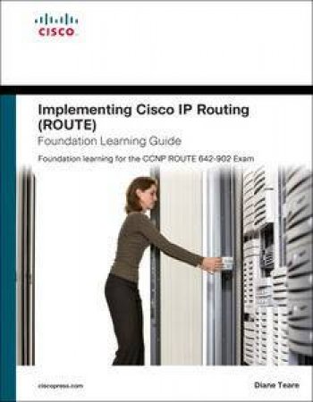 Implementing Cisco IP Routing (ROUTE) Foundation Learning Guide: Foundation Learning for the ROUTE 642-902 Exam by Diane Teare