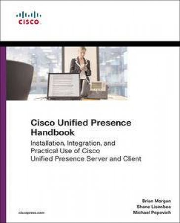 Cisco Unified Presence Handbook by Brian Morgan & Shane Lisenbea & Michael Popovich