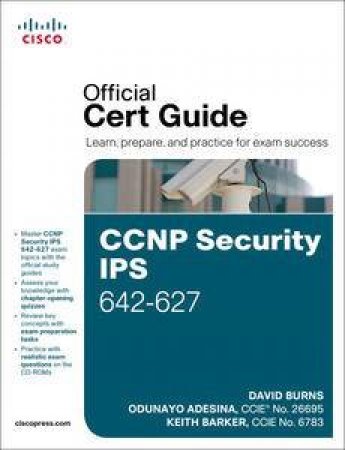 CCNP Security IPS 642-627 Official Cert Guide by David Burns, Adesina Odunayo & Kei Barker 