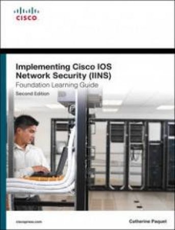 Implementing Cisco IOS Network Security (IINS 640-554) Foundation Lea   rning Guide by Catherine Paquet