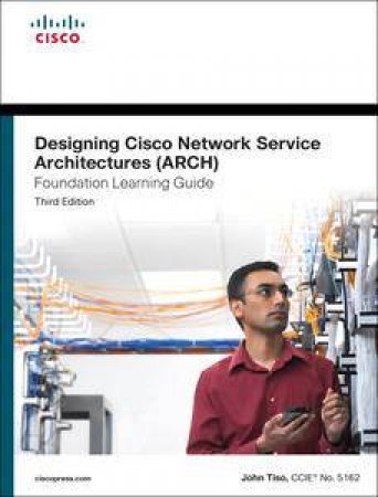 Designing Cisco Network Service Architectures (ARCH) Foundation Learning Guide: (CCDP ARCH 642-874), Third Edition by John Tiso & Ed Caswell