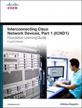 Interconnecting Cisco Network Devices, Part 1 (ICND1) Foundation Learning Guide by Anthony Sequeira