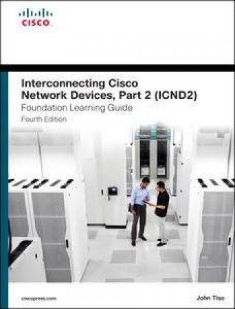Interconnecting Cisco Network Devices Part 2 (ICND2) Foundation Learning Guide (4th Edition) by John Tiso