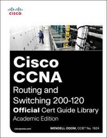 Cisco CCNA Routing and Switching 200-120 Official Cert Guide Library Academic Edition by Wendell Odom