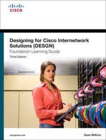 Designing for Cisco Internetwork Solutions (DESGN) Foundation Learning Guide: (CCDA DESGN 640-864), Third Edition by Sean Wilkins