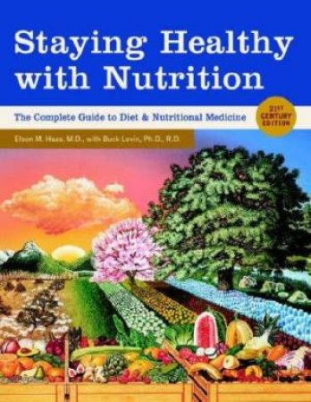 Staying Healthy With Nutrition by Elson M Haas & Buck Levin