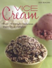 Vice Cream Over 70 Sinfully Delicious DairyFree Delights