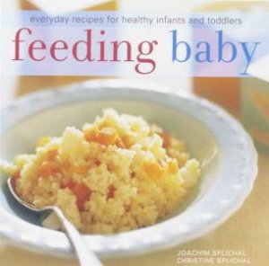 Feeding Baby Everyday Recipes For Healthy Infants and Toddlers by Joachim / Splichal, Christine Splichal