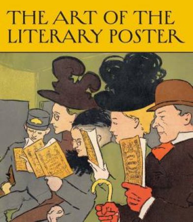 The Art of the Literary Poster by Allison Rudnick & Jennifer A. Greenhill & Rachel Mustalish & Shannon Vittoria & Leonard A. Lauder