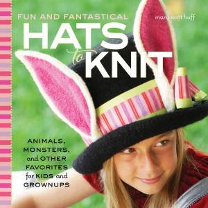 Fun and Fantastical Hats to Knit by Mary Scott Huff