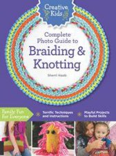 Creative Kids Complete Photo Guide To Braiding And Knotting