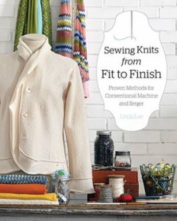 Sewing Knits From Fit To Finish: Proven Methods For Conventional Machine And Serger by Linda Lee