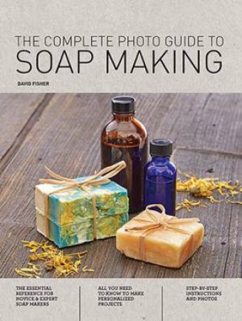 The Complete Photo Guide To Soap Making by David Fisher