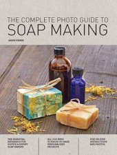 The Complete Photo Guide To Soap Making