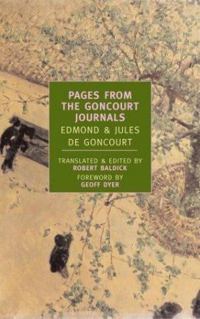 Pages from the Goncourt Journals by Edmond De Goncourt & Jules De Goncourt & Geoff Dyer & Robert Baldick