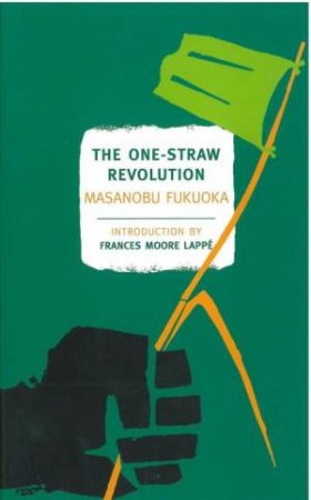 The One-Straw Revolution by Masanobu Fukuoka & Larry Korn & Wendell Berry & Masanobu Fukuoka & Frances Moore Lappe