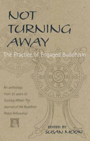 Not Turning Away: The Practice Of Engaged Buddhism by Susan Moon