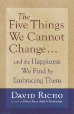 The Five Things We Cannot Change    And The Happiness We Find By Embracing Them