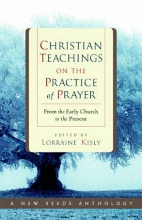 Christian Teachings On The Practice Of Prayer by Lorraine Kisly