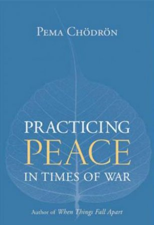 Practicing Peace In Times Of War by Pema Chodron