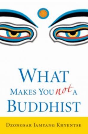 What Makes You Not A Buddhist by Dzongsar Khyentse