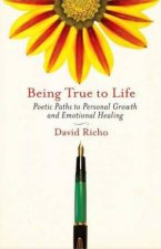 Being True to Life Poetic Paths to Personal Growth and Emotional Healing