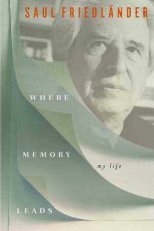 Where Memory Leads by Saul Friedlander