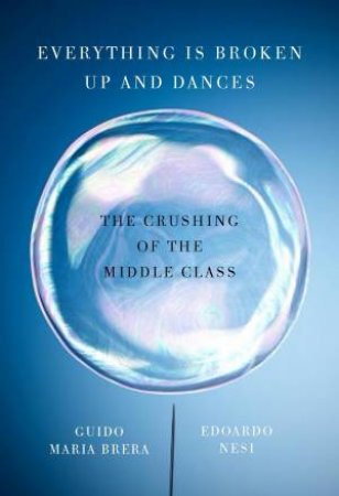 Everything Is Broken Up And Dances: The Crushing of the Middle Class by Guido Maria;Nesi, Edoardo; Brera