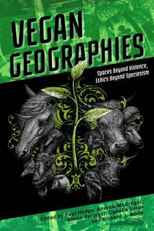 Vegan Geographies by Paul Hodge & Andrew McGregor & Simon Springer & Ophelie Veron & Richard J White