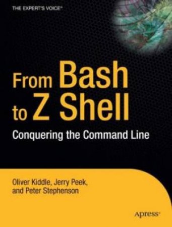 From Bash To Z Shell: Conquering The Command Line by Oliver Kiddle & Jerry Peek