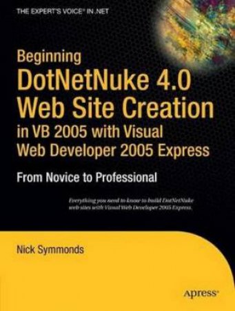 Beginning DotNetNuke 4.0 Website Creation in VB 2005 With Visual Web Developer 2005 Express by Nick Symmonds