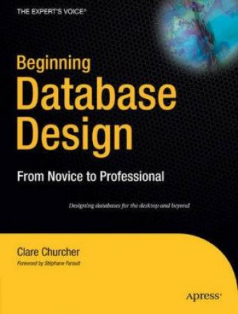 Beginning Database Design: From Novice To Professional by Clare Churcher