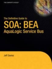 The Definitive Guide To SOA BEA AquaLogic Service Bus