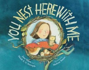 You Nest Here With Me by Jane Yolen & Heidi Stemple & Melissa Sweet