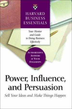 Power, Influence and Persuasion by Business Essentials Harvard