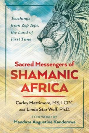 Sacred Messengers Of Shamanic Africa by Carley Mattimore & Linda Star Wolf