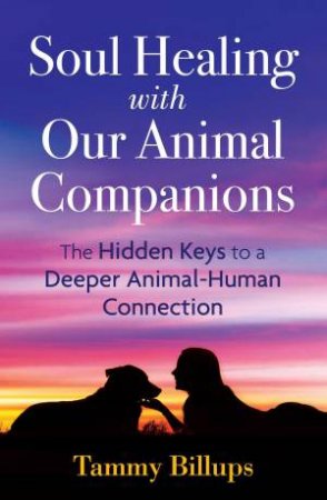 Soul Healing With Our Animal Companions by Tammy Billups