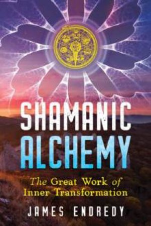 Shamanic Alchemy by James Endredy
