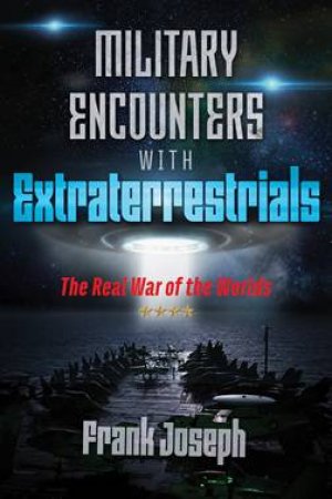 Military Encounters with Extraterrestrials by Frank Joseph