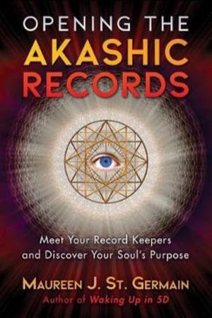 Opening The Akashic Records by Maureen J. St. Germain