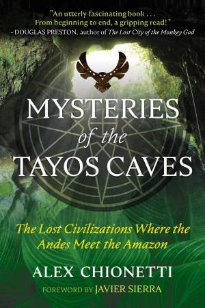 Mysteries Of The Tayos Caves by Alex Chionetti