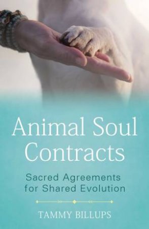 Animal Soul Contracts: Sacred Agreements For Shared Evolution by Tammy Billups