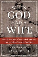 When God Had A Wife The Fall And Rise Of The Sacred Feminine In The JudeoChristian Tradition